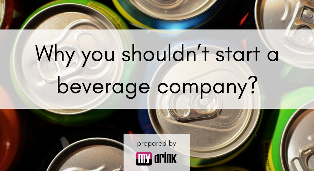 why you shouldn't start a beverage company