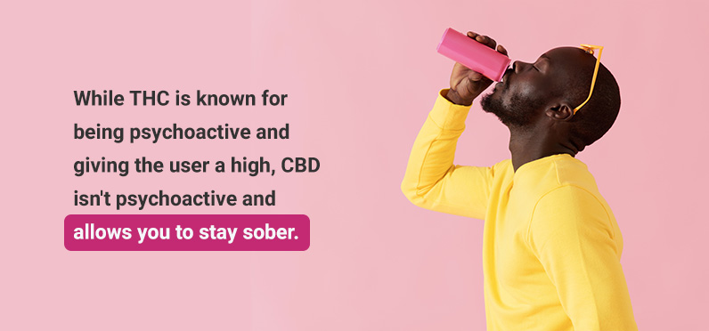 While THC is known for being psychoactive and giving the user a high, CBD isn't psychoactive and allows you to stay sober