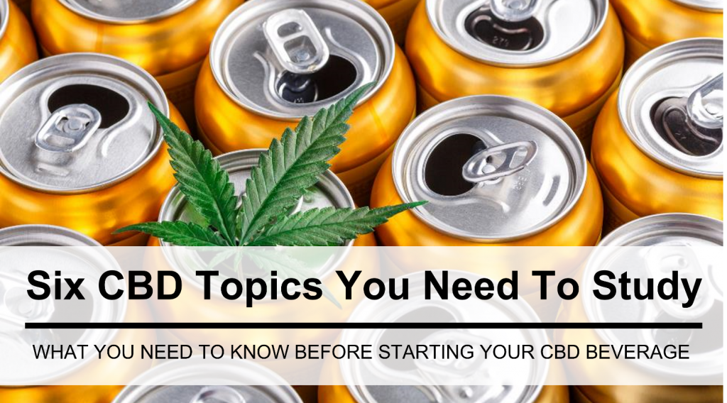 Six Topics to Study Before Starting a CBD Beverage Business in the U.S.