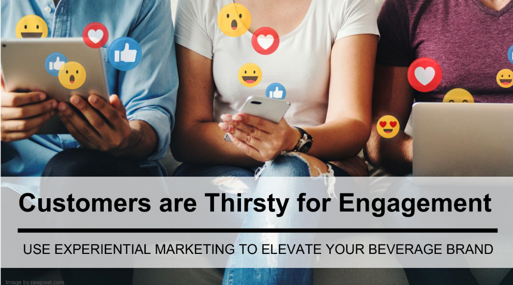 Customers are Thirsty for Engagement: Use Experiential Marketing to Elevate Your Beverage Brand