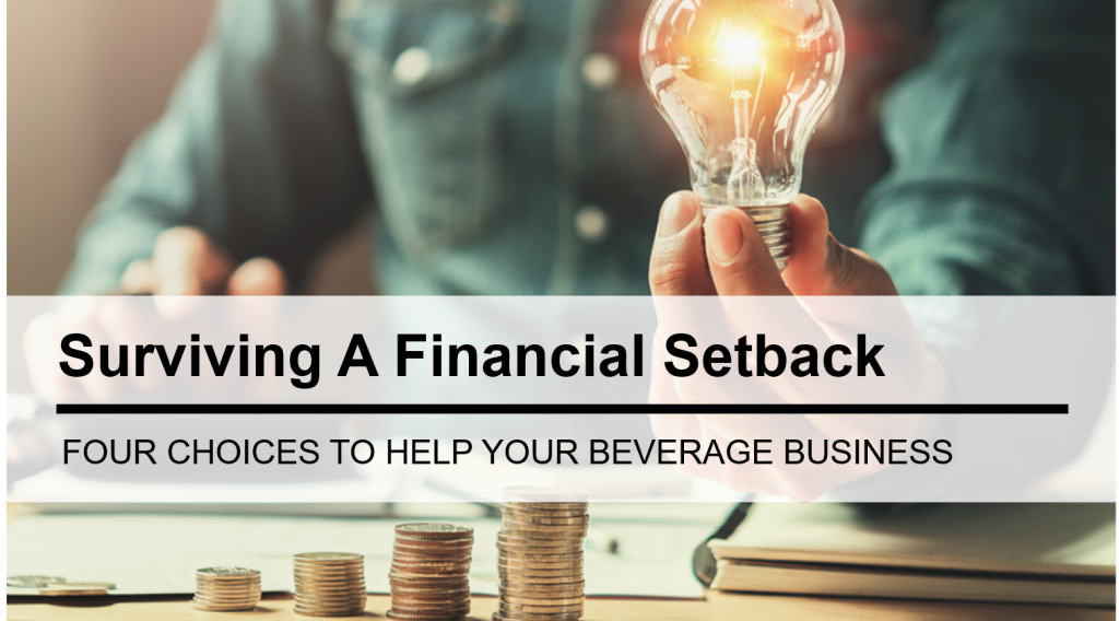 Four Choices That Will Help You Survive A Financial Setback In Your Beverage Business