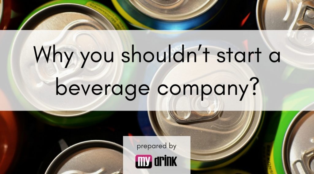 Why You Shouldn’t Start a Beverage Company