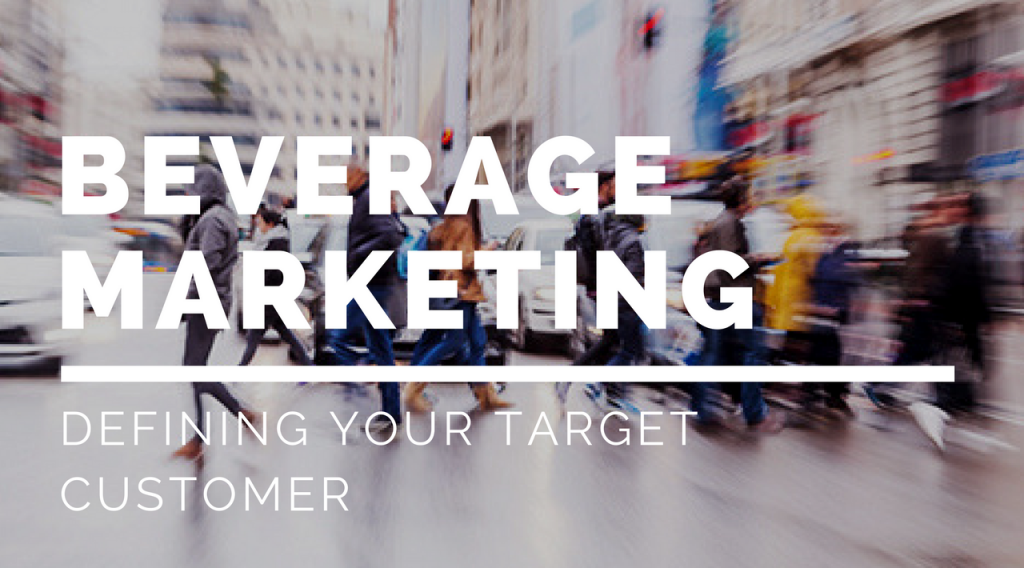 Beverage Marketing: Defining Your Target Customer